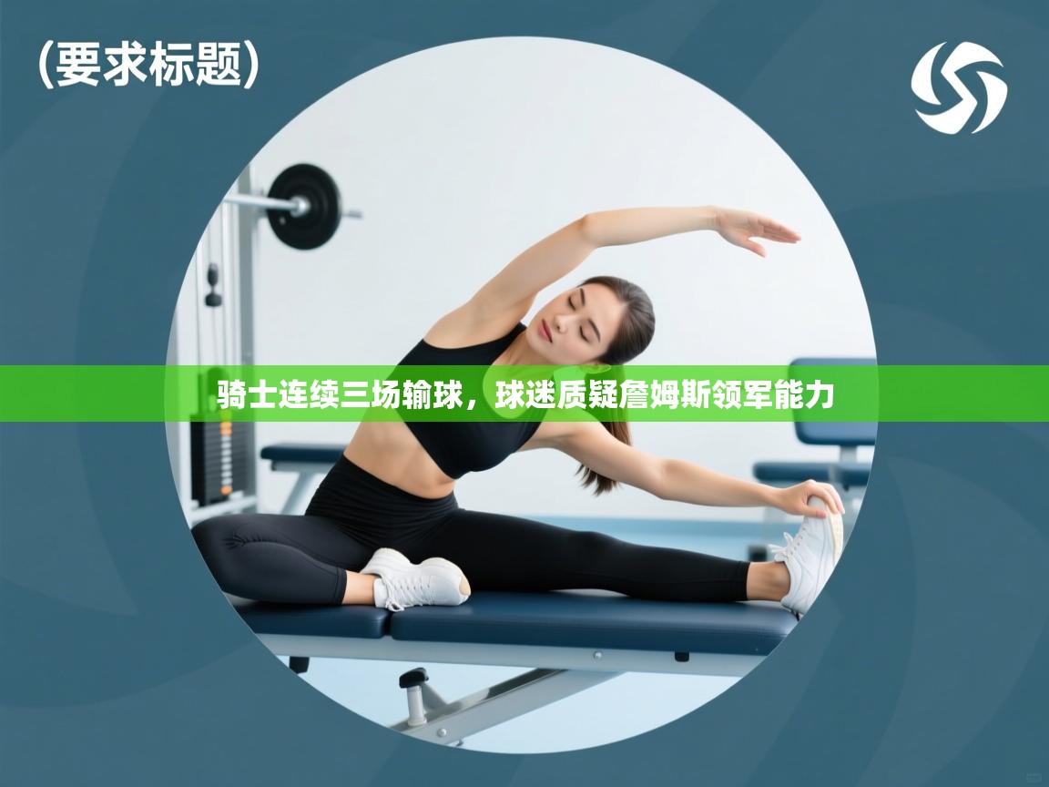 -骑士连续三场输球，球迷质疑詹姆斯领军能力  第4张