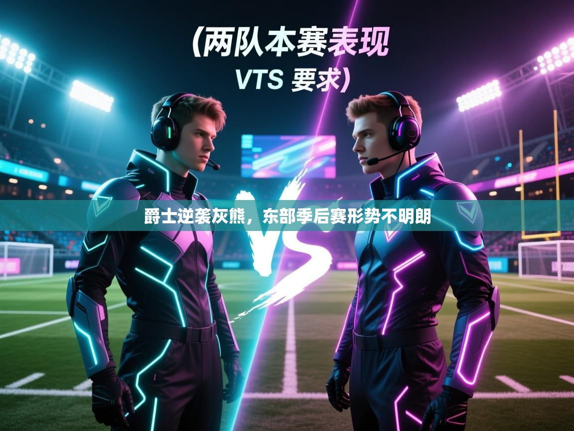 爱游戏体育app-爵士逆袭灰熊，东部季后赛形势不明朗  第3张