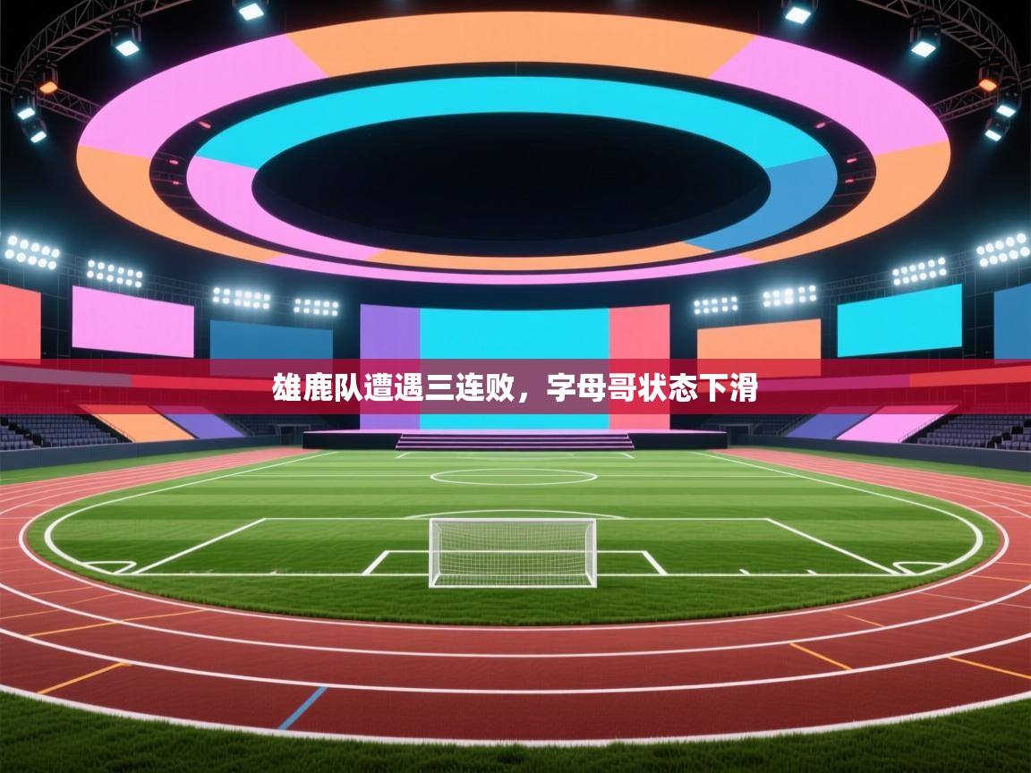 爱游戏体育-雄鹿队遭遇三连败,字母哥状态下滑  第4张