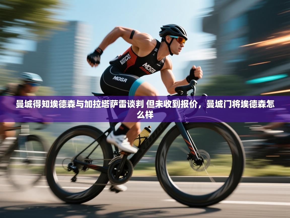 爱游体育直播app-曼城得知埃德森与加拉塔萨雷谈判 但未收到报价，曼城门将埃德森怎么样  第3张