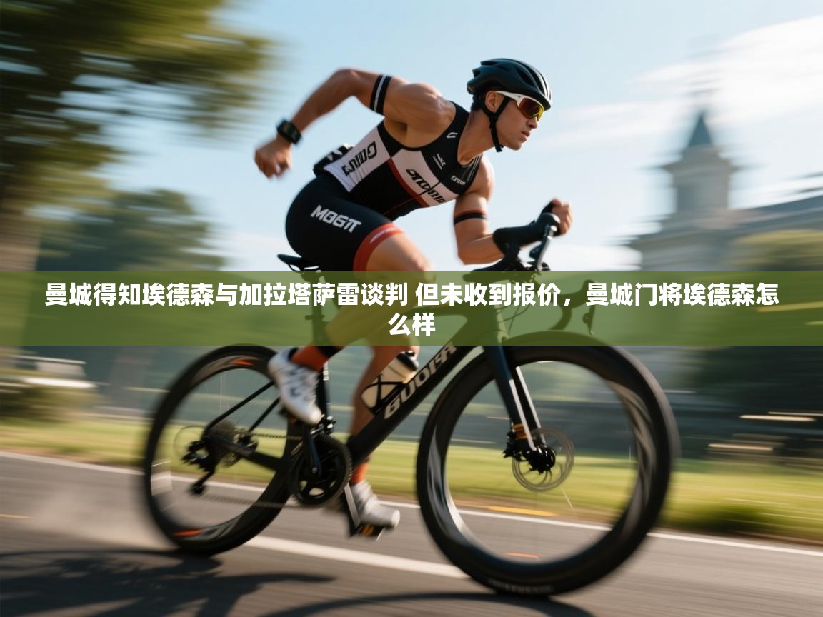 爱游体育直播app-曼城得知埃德森与加拉塔萨雷谈判 但未收到报价，曼城门将埃德森怎么样  第4张