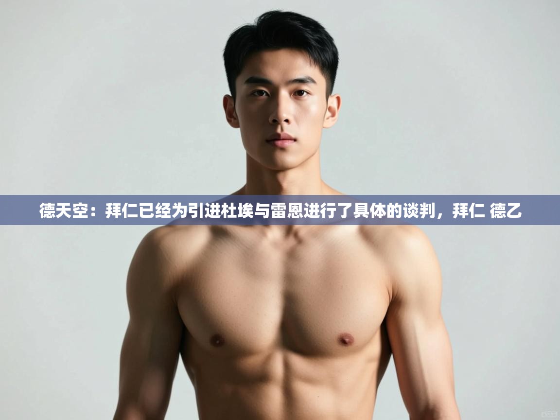 爱游戏真人体育娱乐-德天空:拜仁已经为引进杜埃与雷恩进行了具体的谈判,拜仁 德乙 第1张