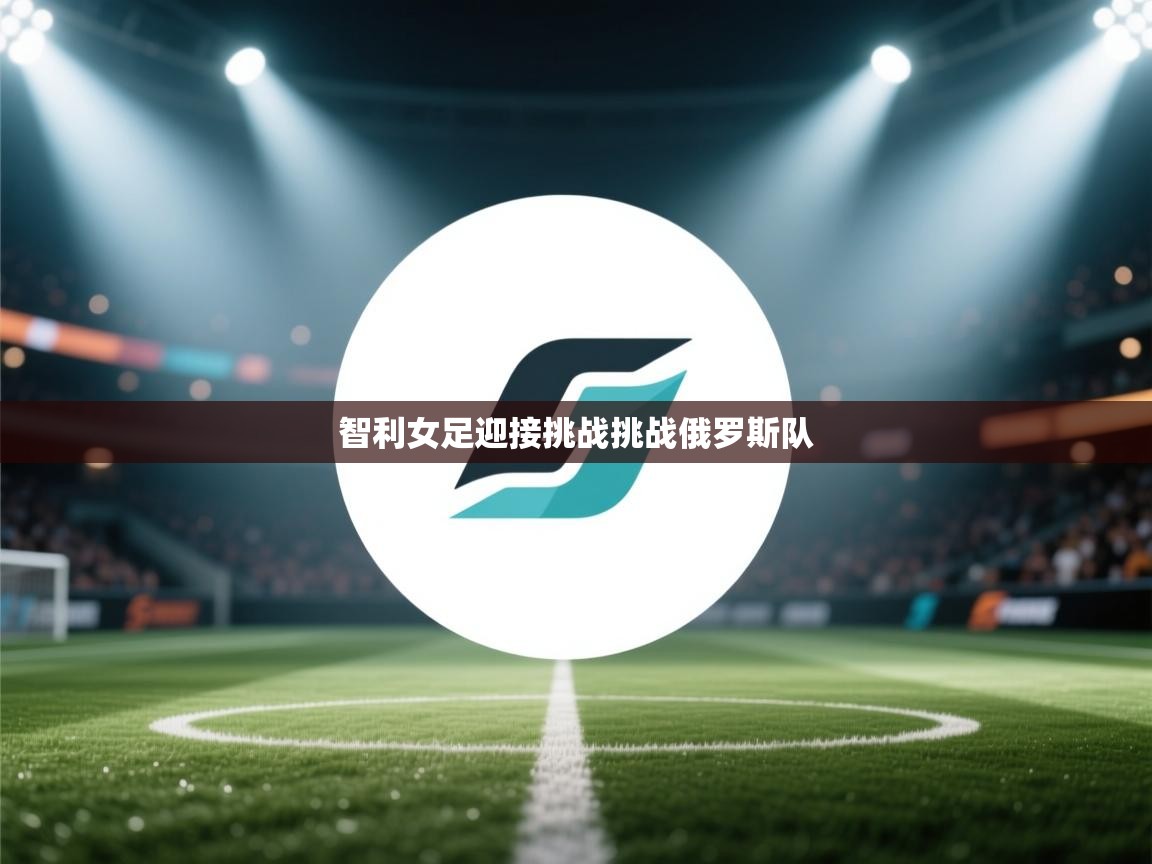 爱游戏体育娱乐赞助马竞-智利女足迎接挑战挑战俄罗斯队 第2张