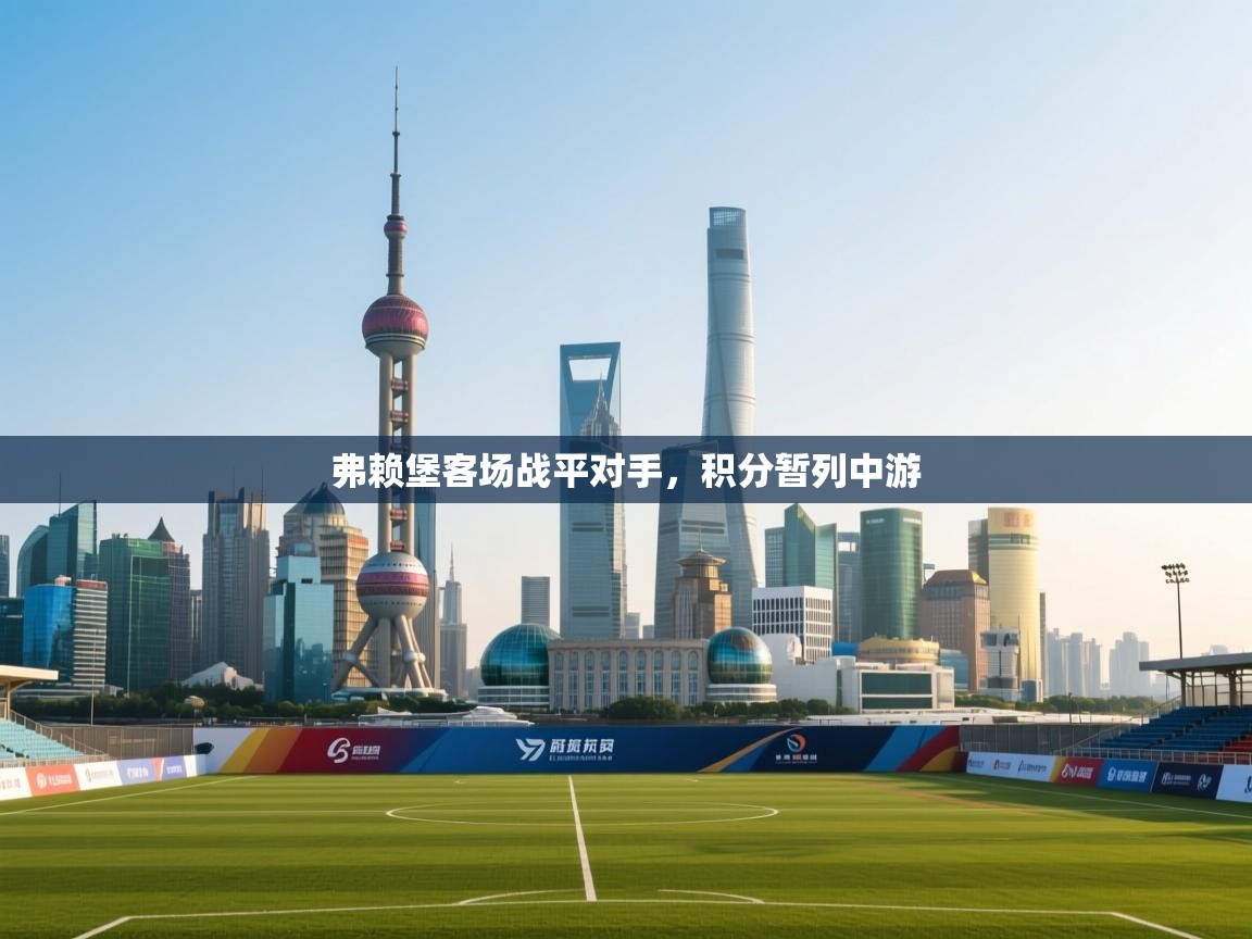 爱游戏体育app-弗赖堡客场战平对手，积分暂列中游  第3张