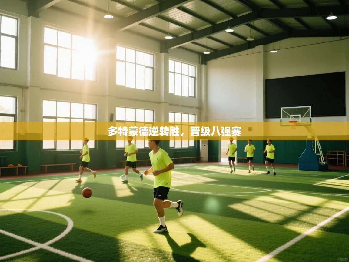 爱游戏体育入口app-多特蒙德逆转胜，晋级八强赛  第4张